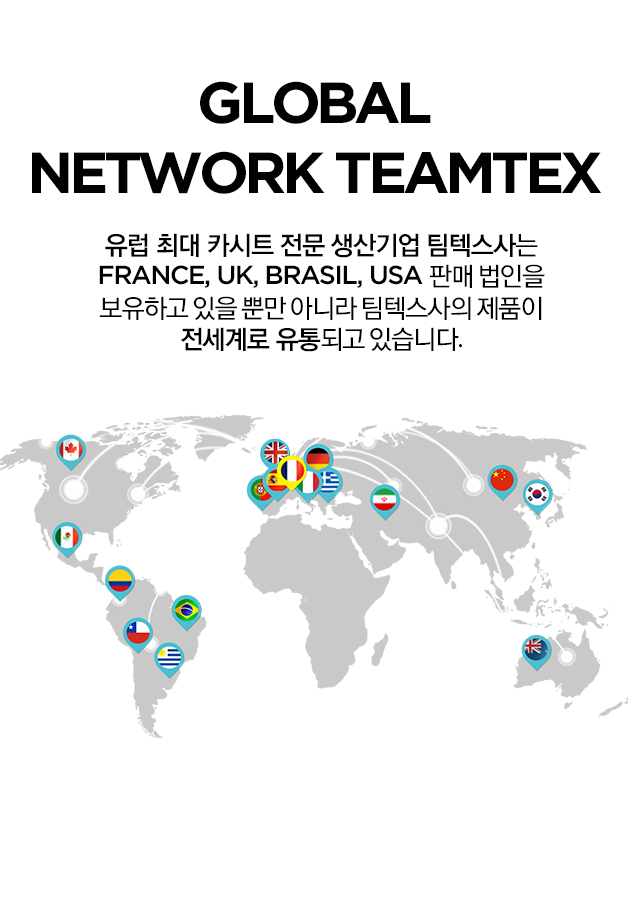 Global network teamtex 유럽 최대 카시트 전문 생산기업 팀텍스사는 France, UK, brasil, USA 판매 법인을 보유하고 있을 뿐만 아니라 팀텍스사의 제품이전세계로 유통되고 있습니다.