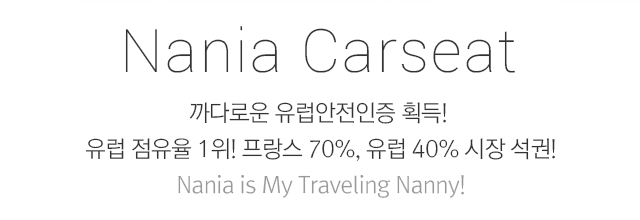 Nania Carseat- 까다로운 유럽안전인증 획득! 유럽 점유율 1위! 프랑스 70%, 유럽 40% 시장 석권! Nania is My Traveling Nanny!